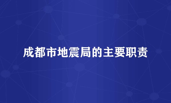 成都市地震局的主要职责