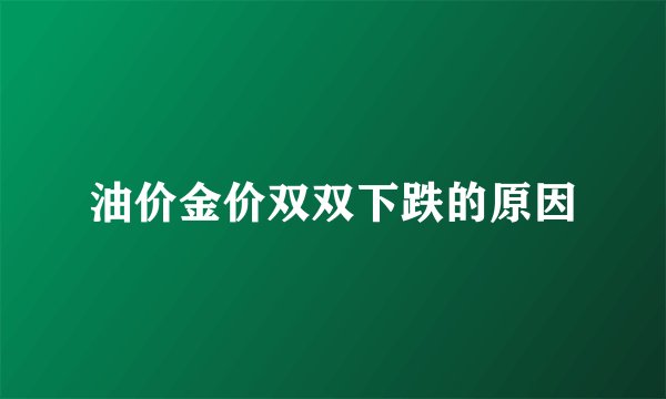 油价金价双双下跌的原因