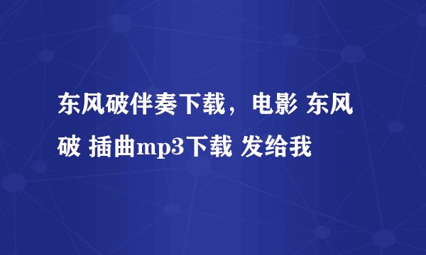 东风破伴奏下载，电影 东风破 插曲mp3下载 发给我