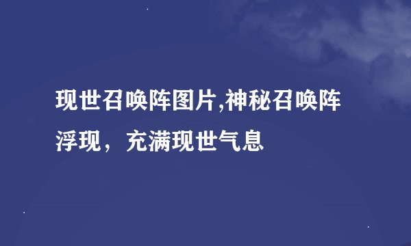 现世召唤阵图片,神秘召唤阵浮现，充满现世气息