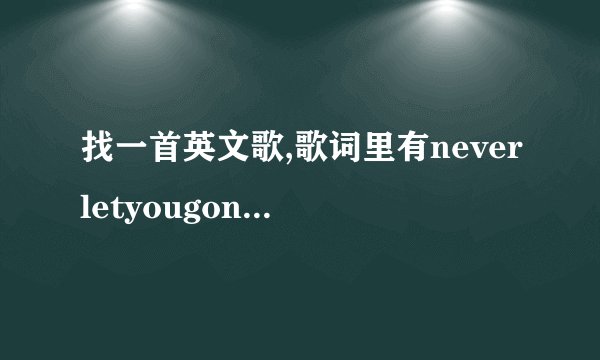 找一首英文歌,歌词里有neverletyougoneverletmedown