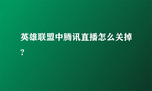 英雄联盟中腾讯直播怎么关掉?