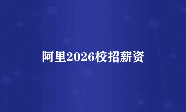 阿里2026校招薪资