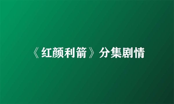 《红颜利箭》分集剧情