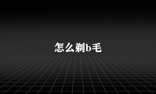 怎么剃b毛