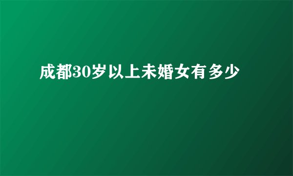 成都30岁以上未婚女有多少