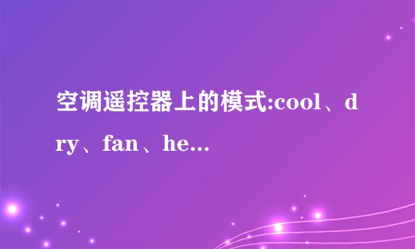 空调遥控器上的模式:cool、dry、fan、heat,分别是什么意思