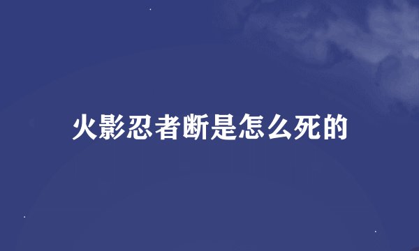 火影忍者断是怎么死的