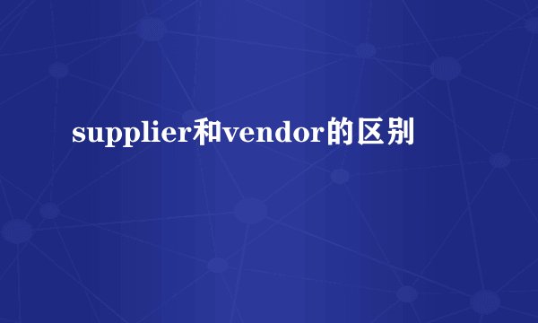 supplier和vendor的区别