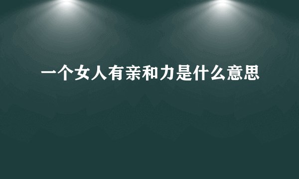 一个女人有亲和力是什么意思