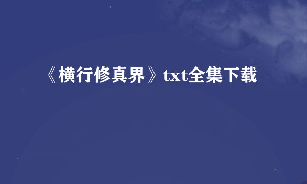 《横行修真界》txt全集下载