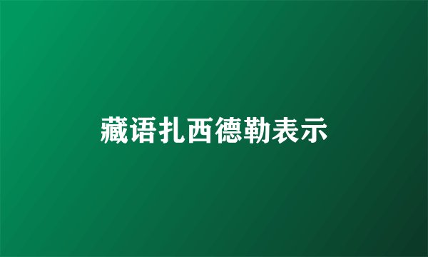 藏语扎西德勒表示