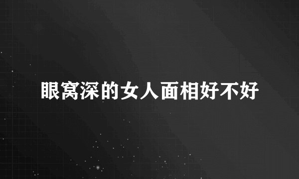 眼窝深的女人面相好不好