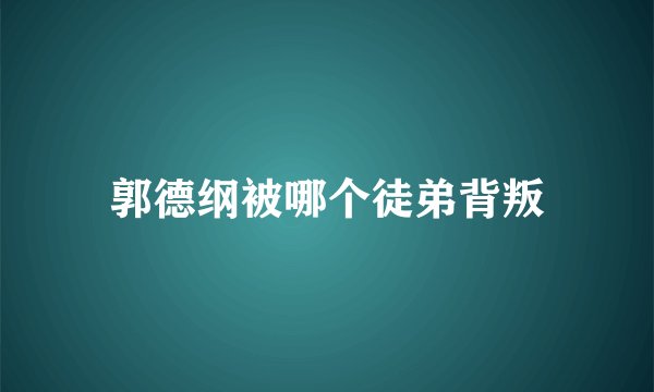 郭德纲被哪个徒弟背叛