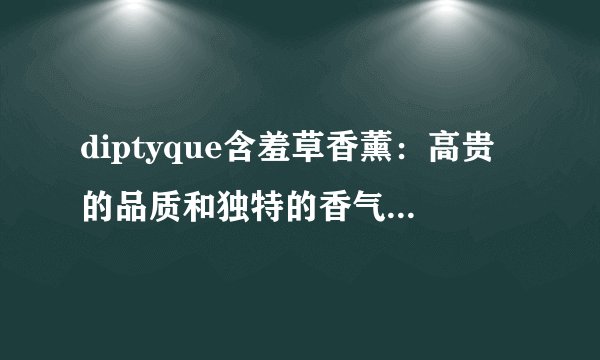 diptyque含羞草香薰：高贵的品质和独特的香气享誉全球