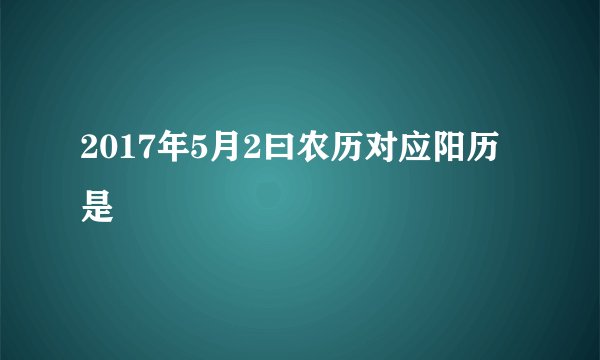 2017年5月2曰农历对应阳历是