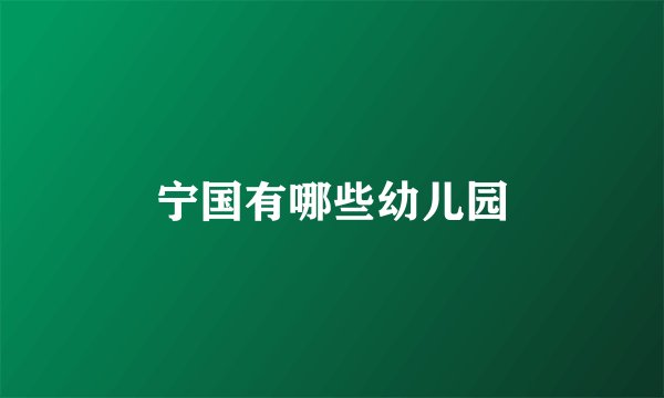 宁国有哪些幼儿园