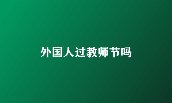外国人过教师节吗