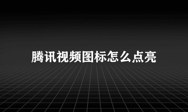 腾讯视频图标怎么点亮