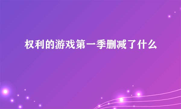 权利的游戏第一季删减了什么
