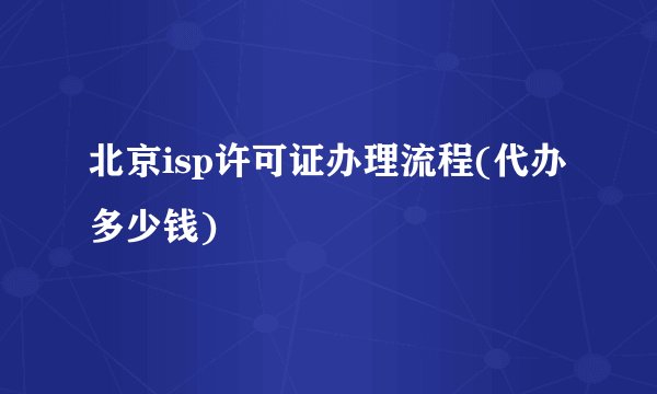 北京isp许可证办理流程(代办多少钱)