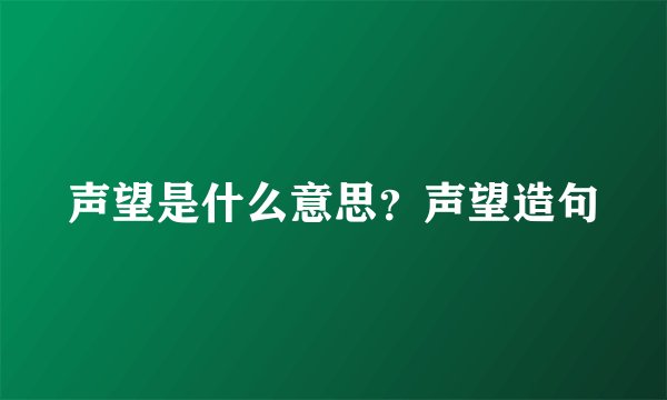 声望是什么意思？声望造句