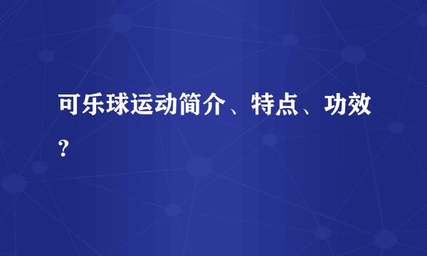 可乐球运动简介、特点、功效？