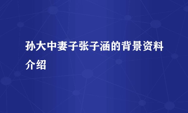 孙大中妻子张子涵的背景资料介绍