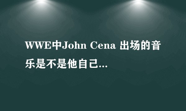 WWE中John Cena 出场的音乐是不是他自己唱的啊？