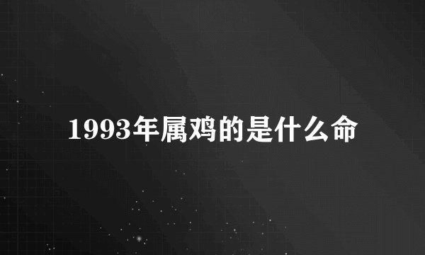 1993年属鸡的是什么命