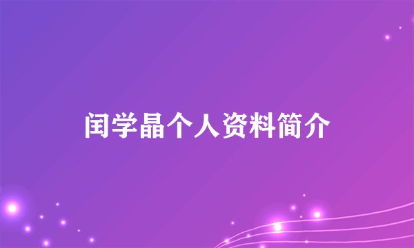 闰学晶个人资料简介