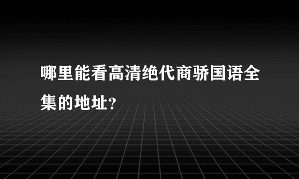 哪里能看高清绝代商骄国语全集的地址？