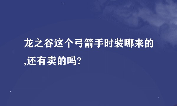 龙之谷这个弓箭手时装哪来的,还有卖的吗?