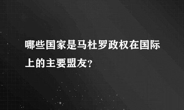 哪些国家是马杜罗政权在国际上的主要盟友？