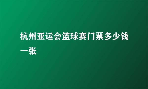 杭州亚运会篮球赛门票多少钱一张