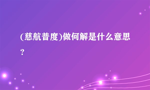 (慈航普度)做何解是什么意思？