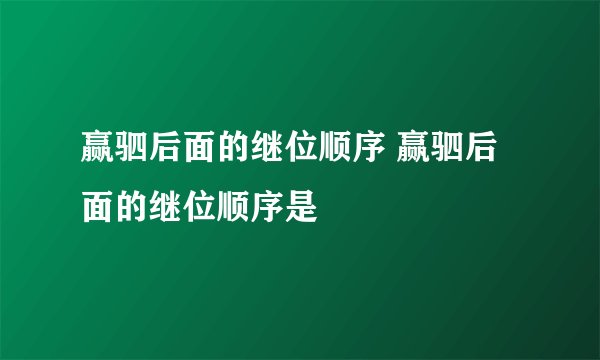 赢驷后面的继位顺序 赢驷后面的继位顺序是