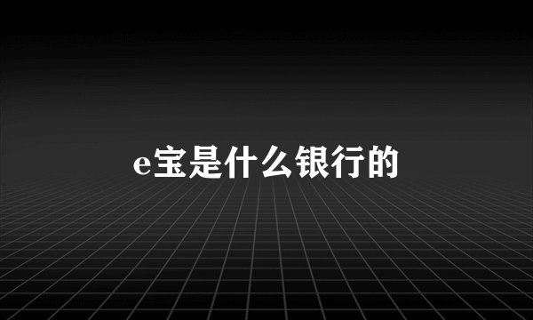 e宝是什么银行的