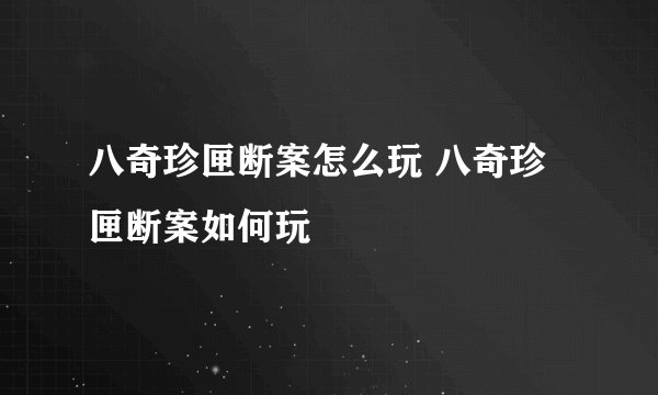 八奇珍匣断案怎么玩 八奇珍匣断案如何玩