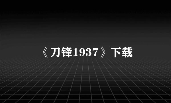 《刀锋1937》下载