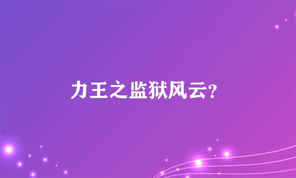 力王之监狱风云？