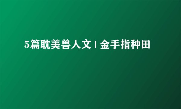 5篇耽美兽人文 | 金手指种田