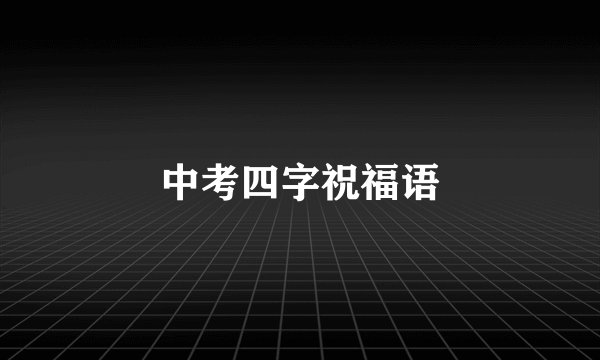 中考四字祝福语