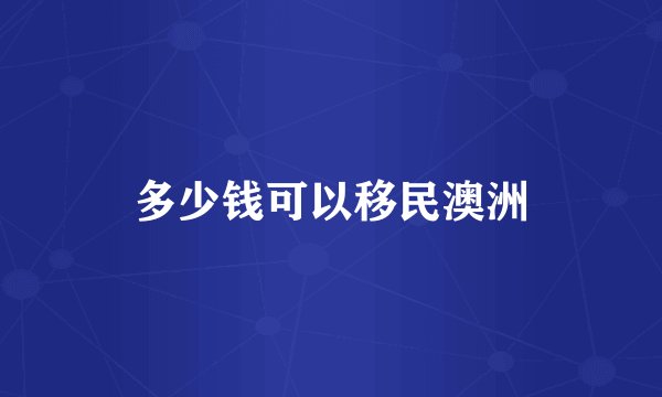多少钱可以移民澳洲
