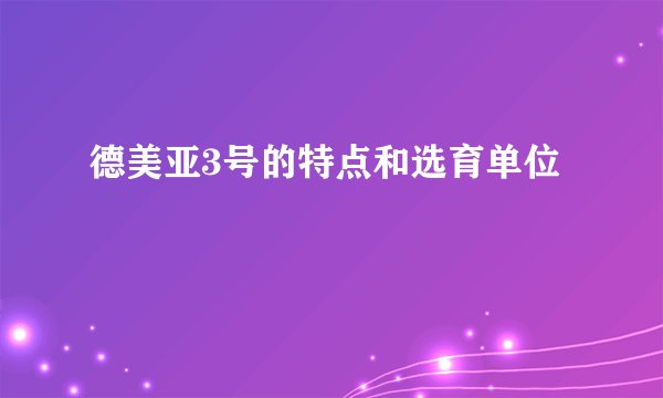 德美亚3号的特点和选育单位