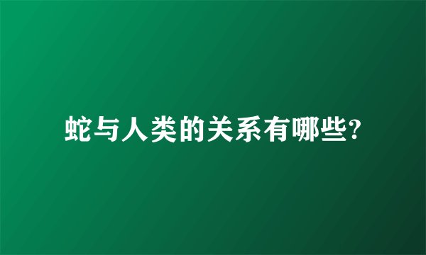 蛇与人类的关系有哪些?