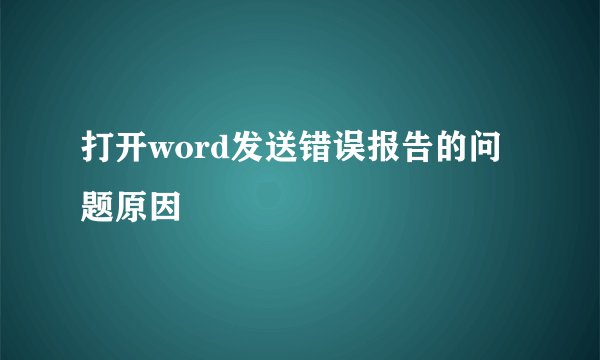 打开word发送错误报告的问题原因