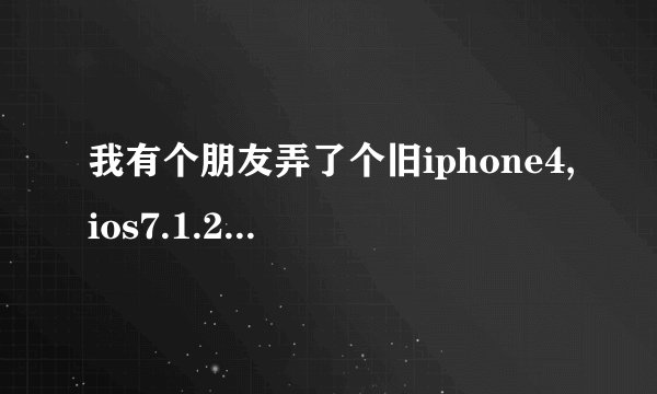 我有个朋友弄了个旧iphone4,ios7.1.2,怎么下载历史版本的