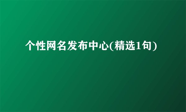 个性网名发布中心(精选1句)