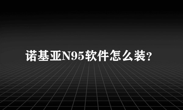 诺基亚N95软件怎么装？
